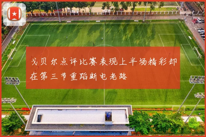 戈贝尔点评比赛表现上半场精彩却在第三节重蹈断电老路